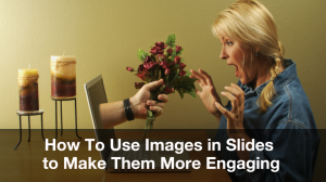 How to Use Images in Slides to Engage Your Market