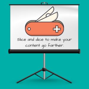 Slice and dice to make your content go farther