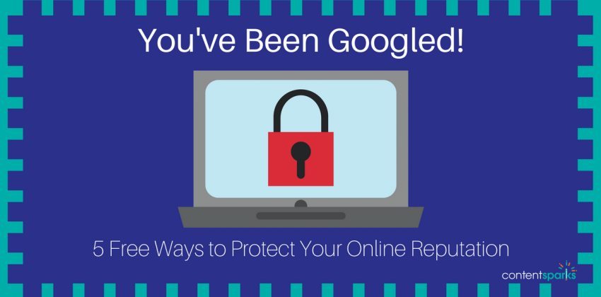 You’ve Been Googled! 5 Free Ways to Protect Your Online Reputation