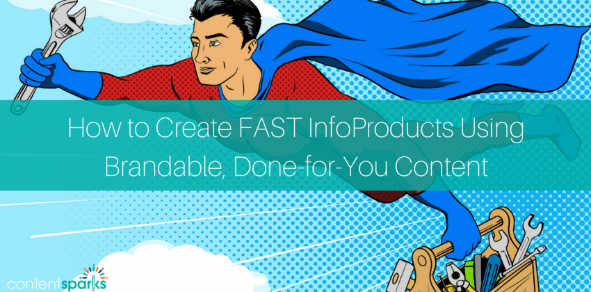 How to Create FAST InfoProducts Using Brandable, Done-for-You Content